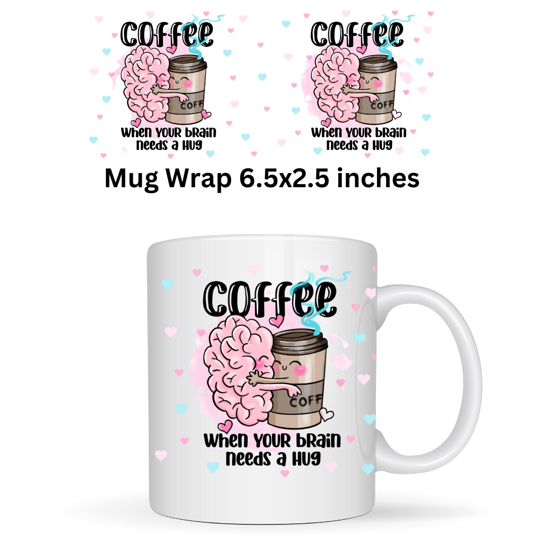 UV DTF Mug Wrap- When Your Brain Needs A Hug