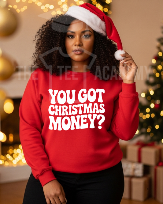 You Got Christmas Money- Screen Print Transfer