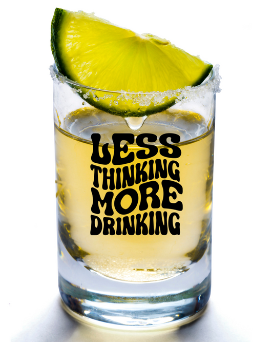 (shot glass)Less Thinking More Drinking- UV DTF Cup Decal