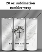 (SUBLIMATION) 20 oz. tumbler print- Be The Light