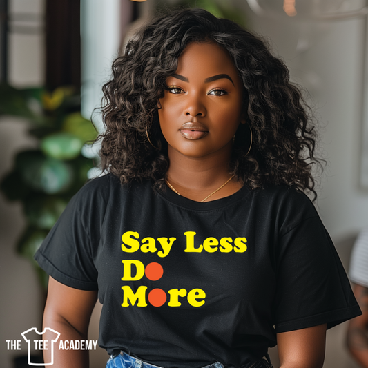 Say Less, Do More- Matte Clear Film Screen Print Transfer