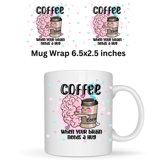 UV DTF Mug Wrap- When Your Brain Needs A Hug