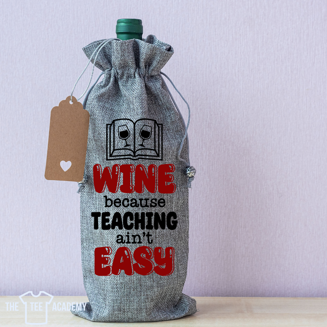 (Wine Bag) Wine Because Teaching Ain't Easy- Screen Print Transfer