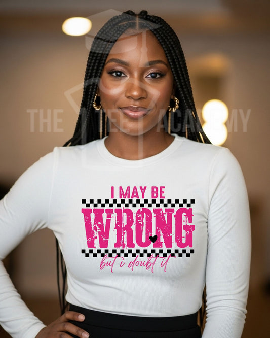 I May Be Wrong- Matte Clear Film Screen Print Transfer