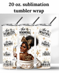 (SUBLIMATION) 20 oz. tumbler print- Baddie Affirmations