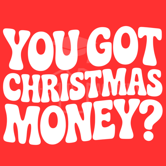 You Got Christmas Money?- PNG File