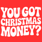 You Got Christmas Money?- PNG File