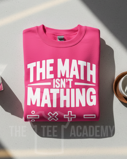 The Math Isn't Mathing- Screen Print Transfer -NEW