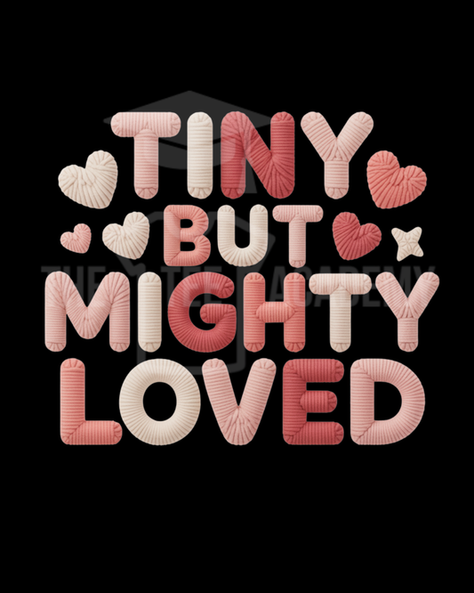 Tiny But Mighty Loved- PNG File